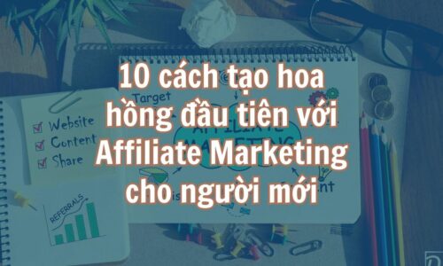 10 cách tạo hoa hồng đầu tiên với Affiliate Marketing cho người mới